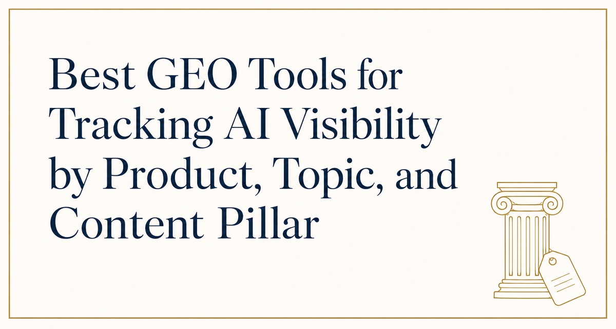 Best GEO Tools for Tracking AI Visibility by Product, Topic, and Content Pillar